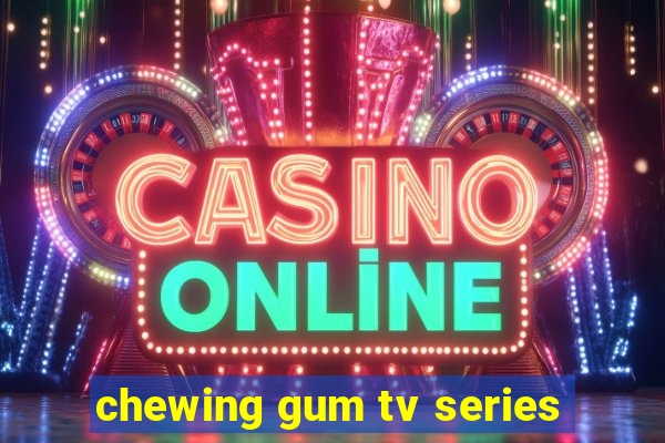 chewing gum tv series